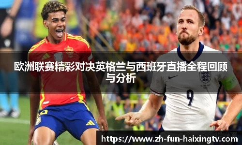 欧洲联赛精彩对决英格兰与西班牙直播全程回顾与分析