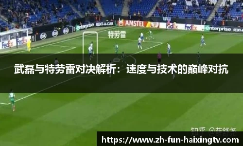 武磊与特劳雷对决解析：速度与技术的巅峰对抗