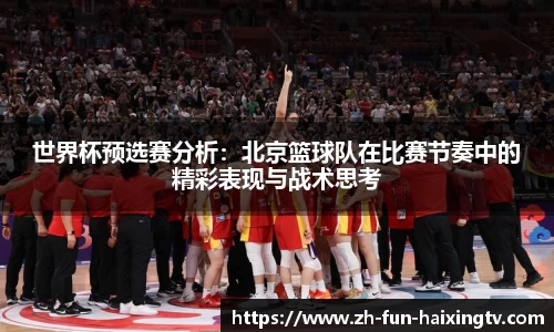 世界杯预选赛分析：北京篮球队在比赛节奏中的精彩表现与战术思考