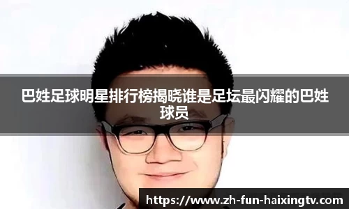 巴姓足球明星排行榜揭晓谁是足坛最闪耀的巴姓球员